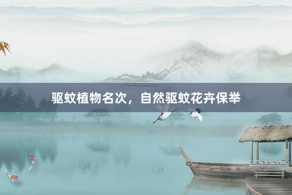 驱蚊植物名次，自然驱蚊花卉保举